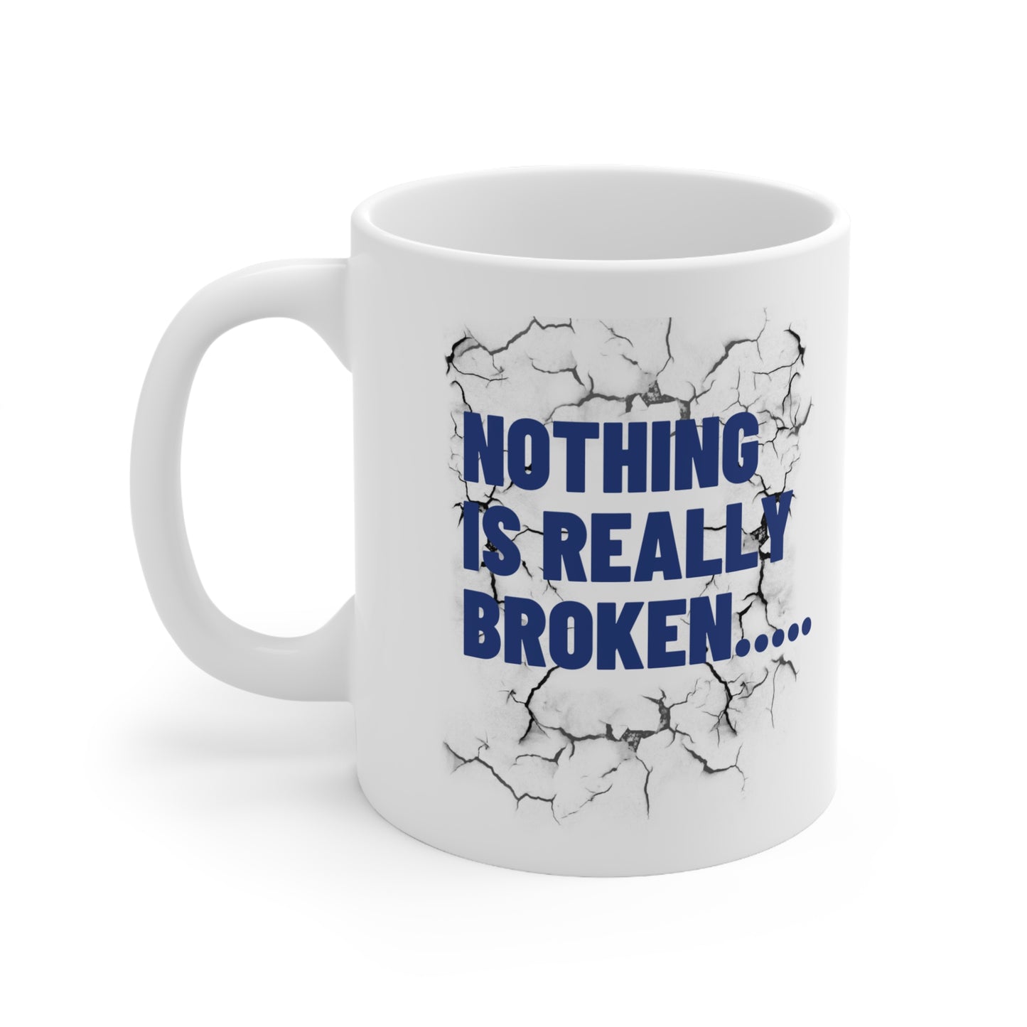 Nothing Is Really Broken...... Ceramic Mug 11oz